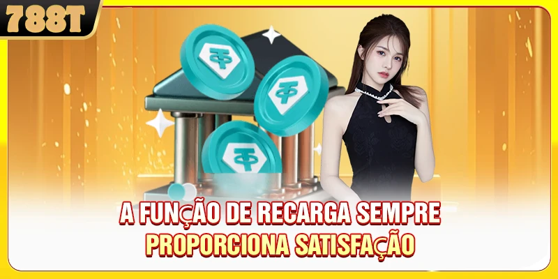 A função de recarga sempre proporciona satisfação