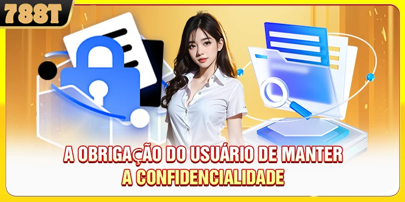 A obrigação do usuário de manter a confidencialidade