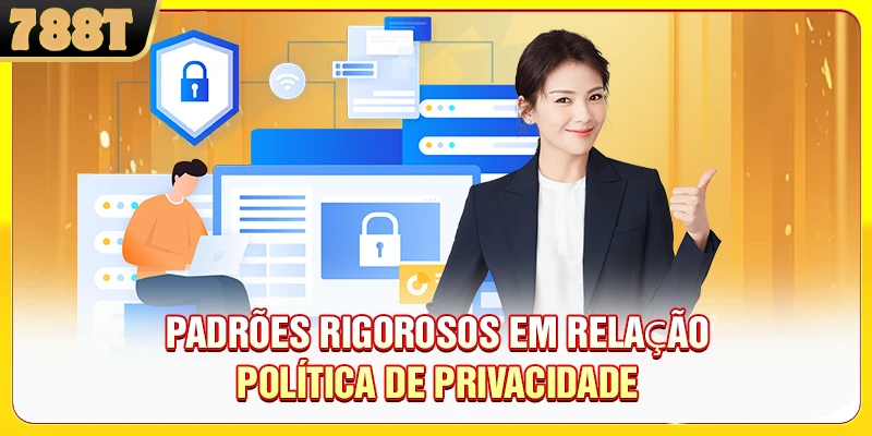 Padrões rigorosos em relação política de Privacidade
